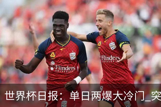 世界杯日报：单日两爆大冷门 突尼斯惨败后现换帅疑云
