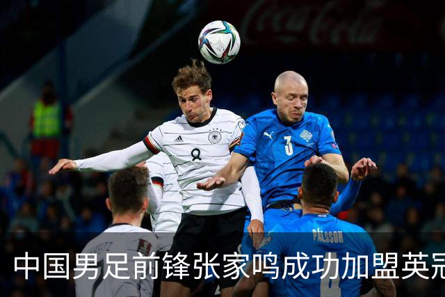 中国男足前锋张家鸣成功加盟英冠球队，首秀表现惊艳